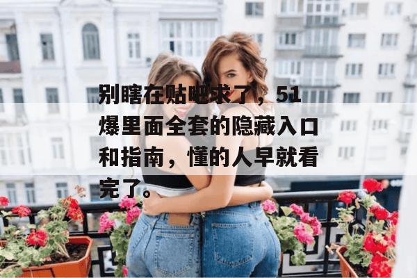 别瞎在贴吧求了，51爆里面全套的隐藏入口和指南，懂的人早就看完了。